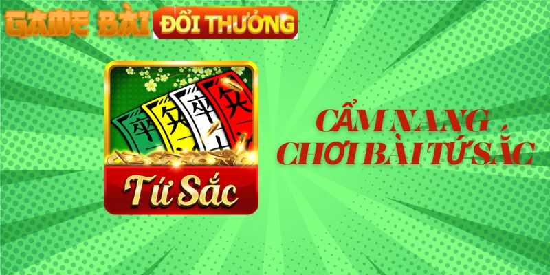 Cẩm nang giới thiệu cách chơi bài tứ sắc chi tiết
